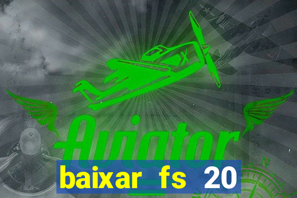 baixar fs 20 dinheiro infinito ios